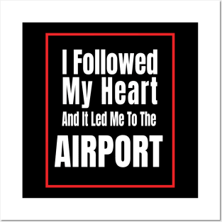 I Followed My Heart And It Led Me To The Airport - Funny traveling lover gift Posters and Art